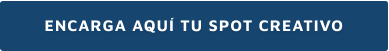 ENCARGA AQUÍ TU SPOT CREATIVO