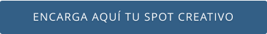ENCARGA AQUÍ TU SPOT CREATIVO