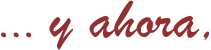 … y ahora,